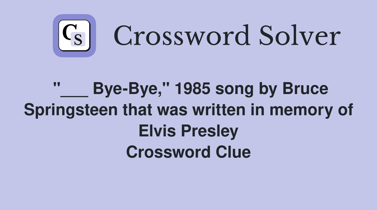 "___ Bye-Bye," 1985 song by Bruce Springsteen that was written in memory of Elvis Presley Crossword Clue