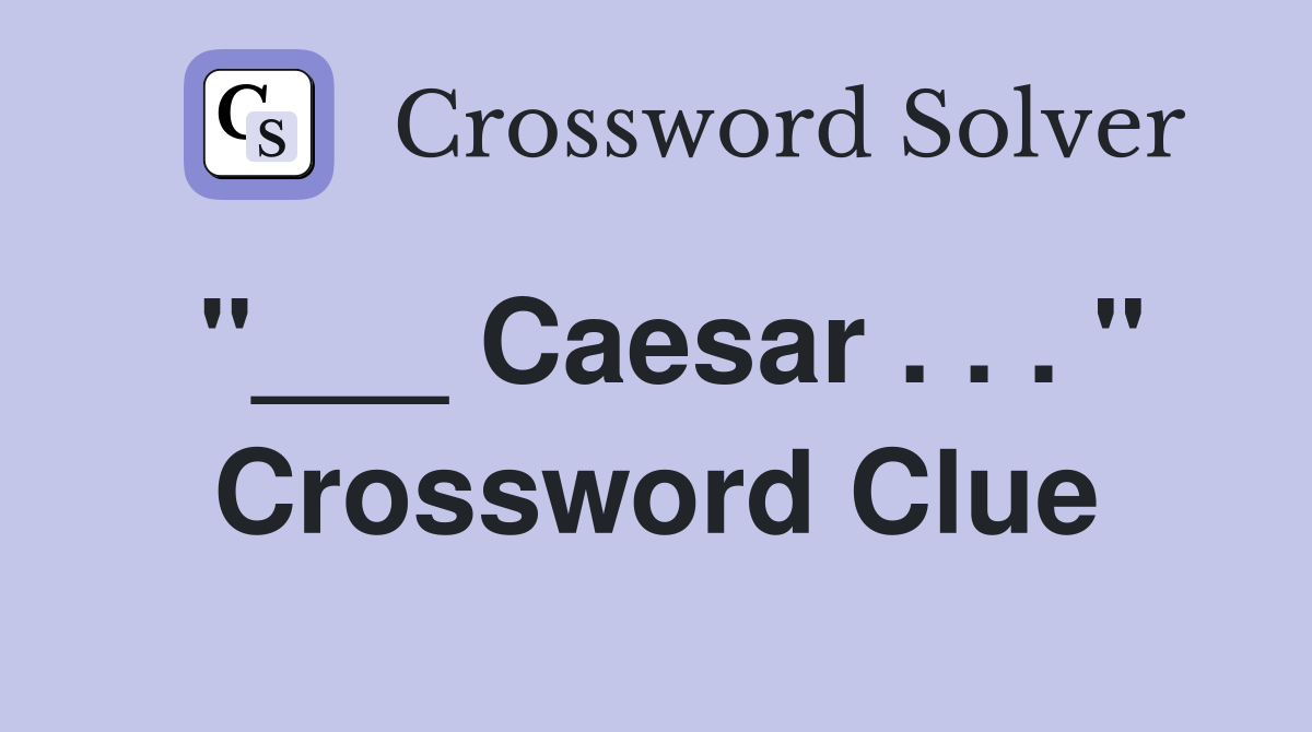 "___ Caesar . . . " Crossword Clue