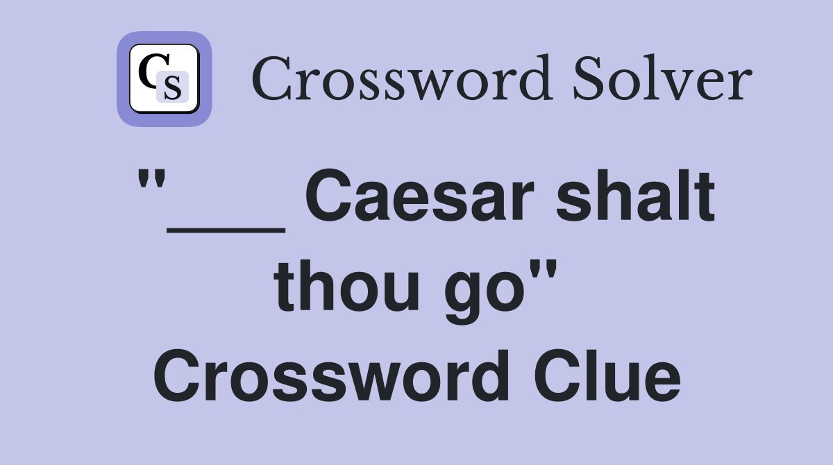 "___ Caesar shalt thou go" Crossword Clue
