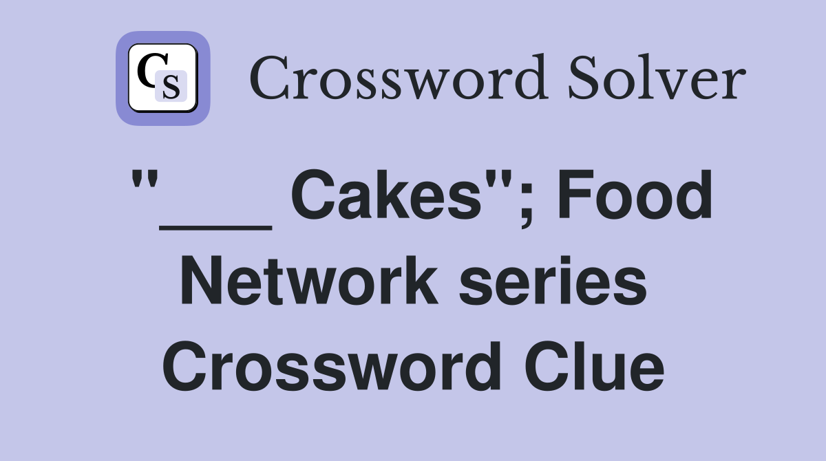 "___ Cakes"; Food Network series Crossword Clue