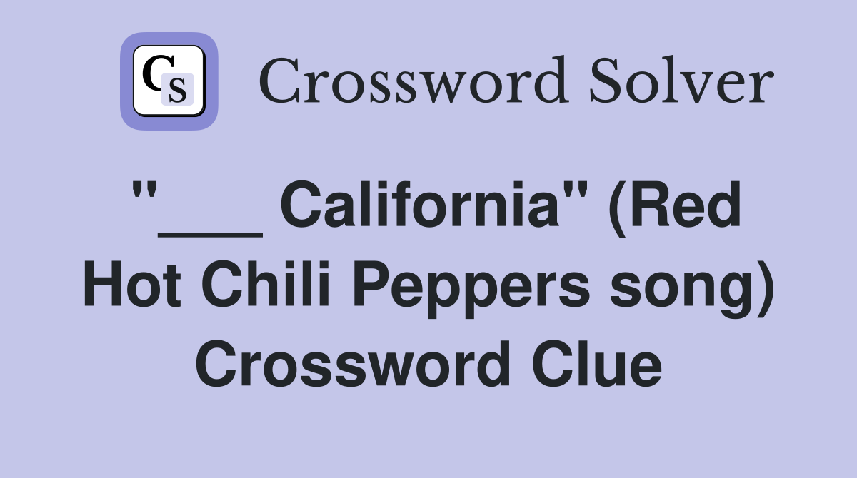"___ California" (Red Hot Chili Peppers song) Crossword Clue