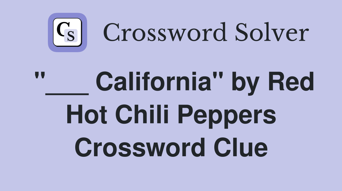 "___ California" by Red Hot Chili Peppers Crossword Clue