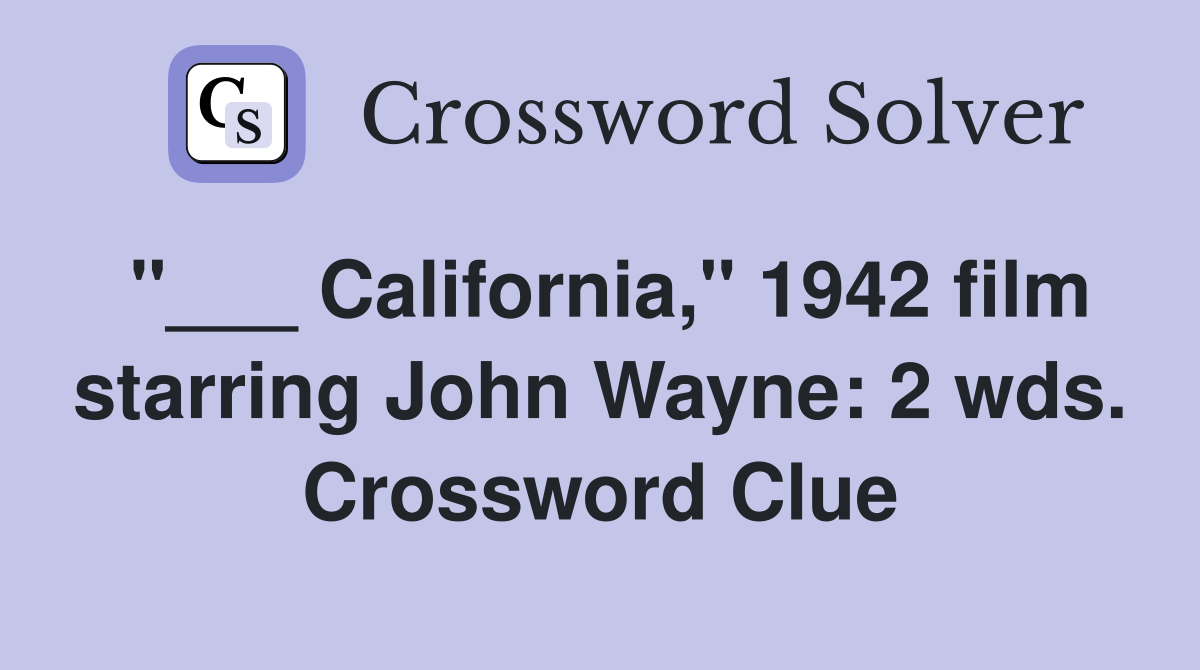 "___ California," 1942 film starring John Wayne: 2 wds. Crossword Clue