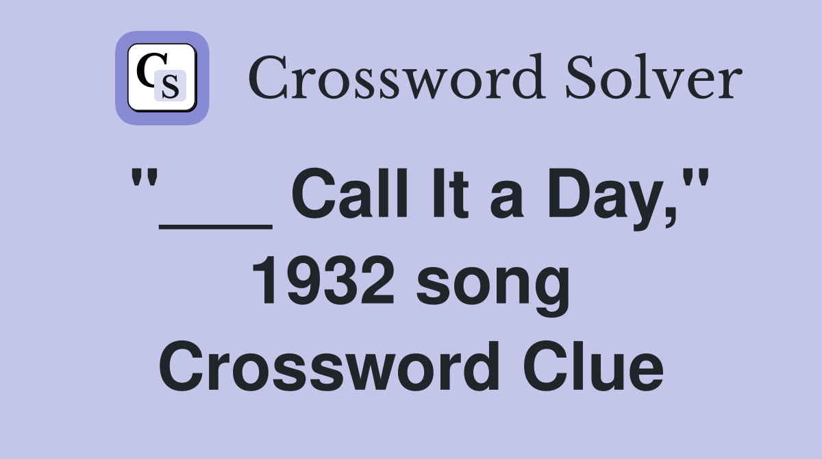 "___ Call It a Day," 1932 song Crossword Clue