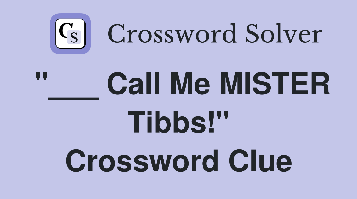 "___ Call Me MISTER Tibbs!" Crossword Clue