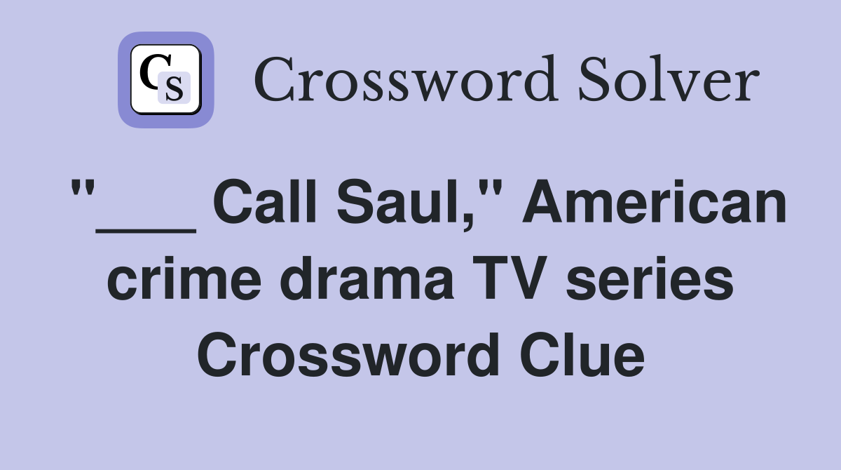 "___ Call Saul," American crime drama TV series Crossword Clue