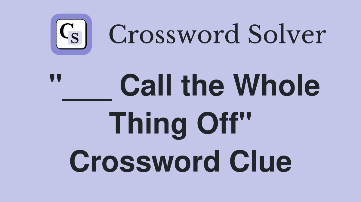 "___ Call the Whole Thing Off" Crossword Clue