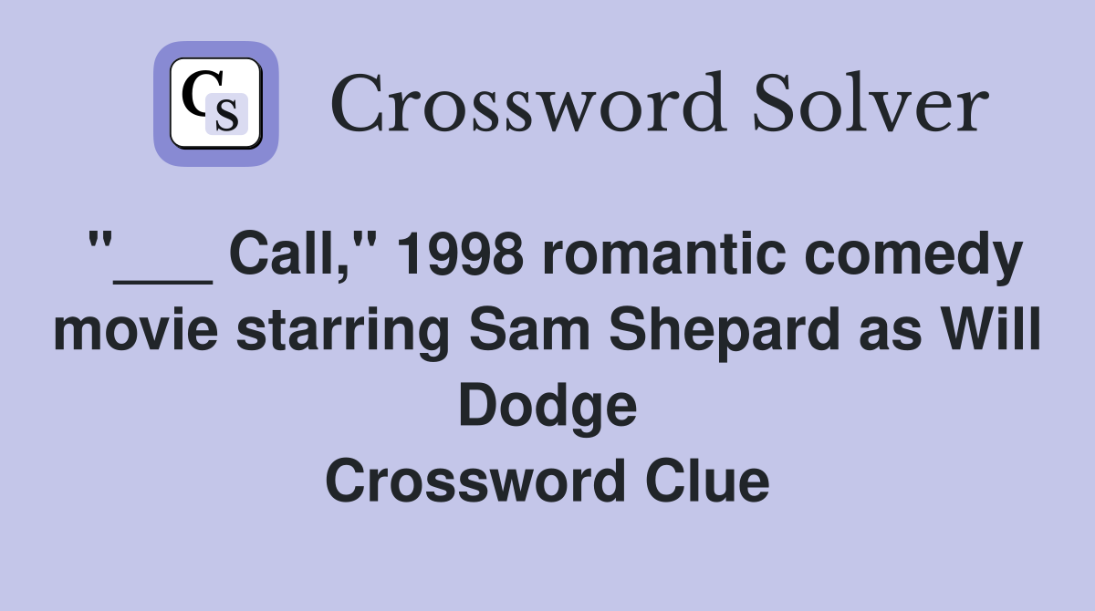 "___ Call," 1998 romantic comedy movie starring Sam Shepard as Will Dodge Crossword Clue