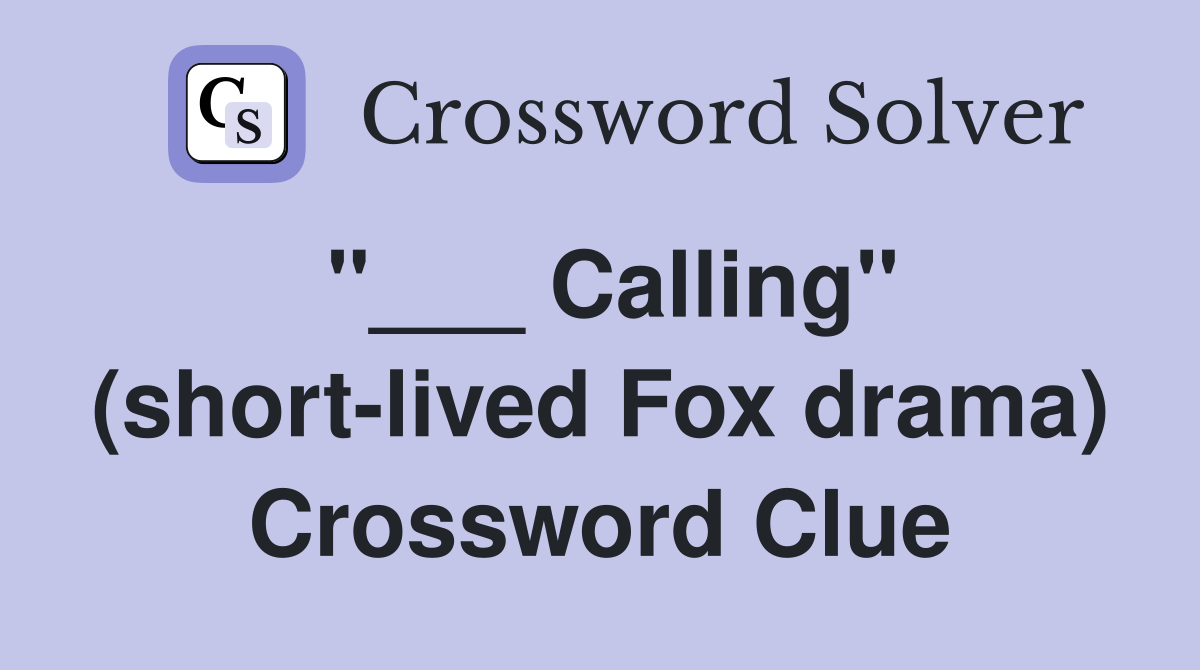 "___ Calling" (short-lived Fox drama) Crossword Clue