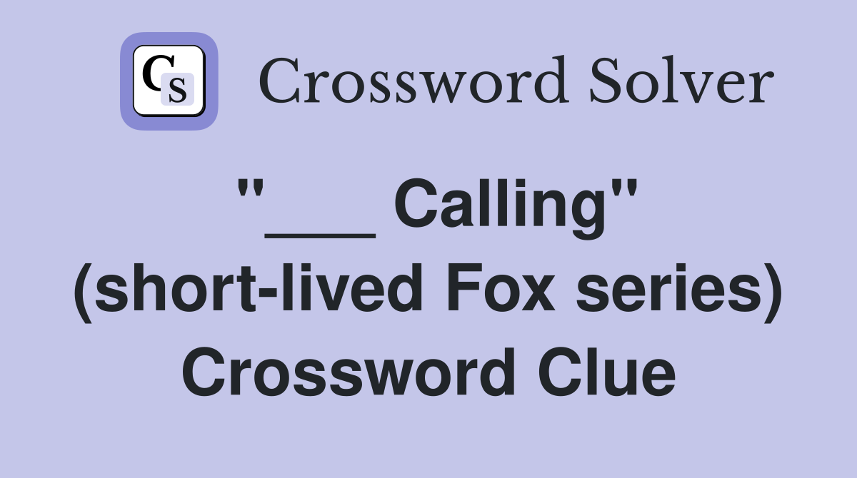 "___ Calling" (short-lived Fox series) Crossword Clue