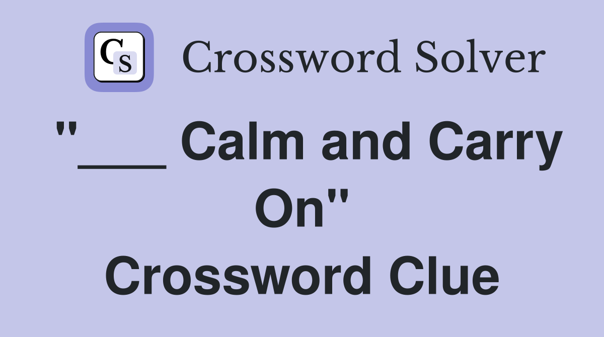 "___ Calm and Carry On" Crossword Clue