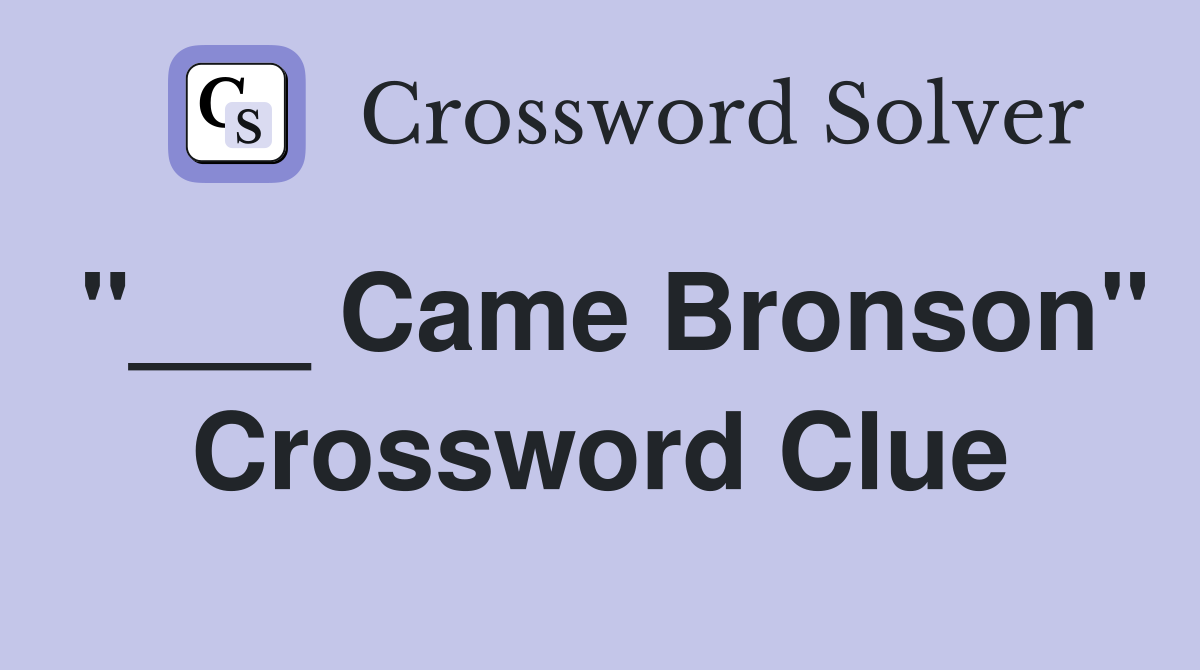 "___ Came Bronson" Crossword Clue