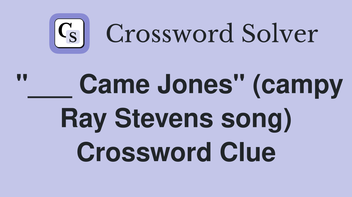 "___ Came Jones" (campy Ray Stevens song) Crossword Clue