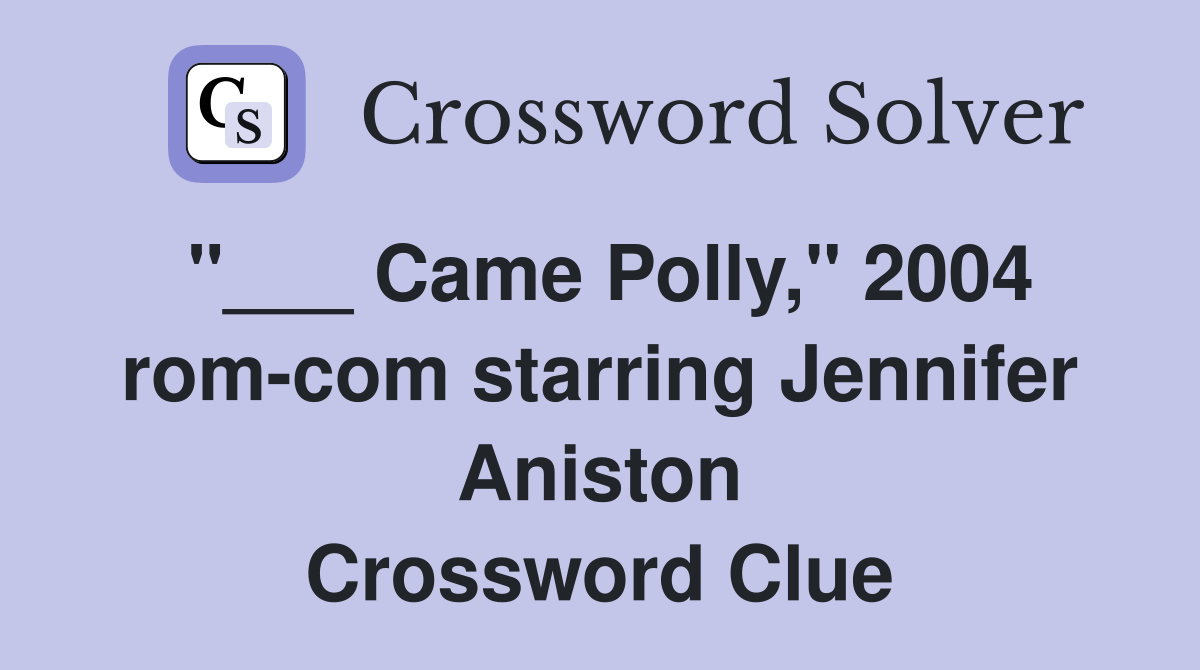 "___ Came Polly," 2004 rom-com starring Jennifer Aniston Crossword Clue