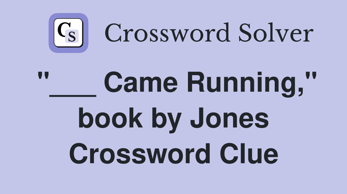 "___ Came Running," book by Jones Crossword Clue