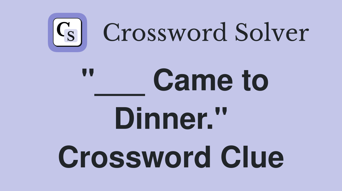 "___ Came to Dinner." Crossword Clue
