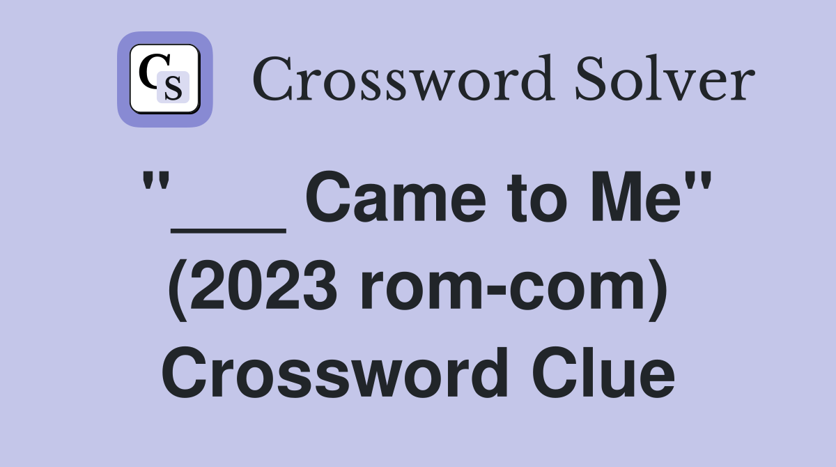 "___ Came to Me" (2023 rom-com) Crossword Clue