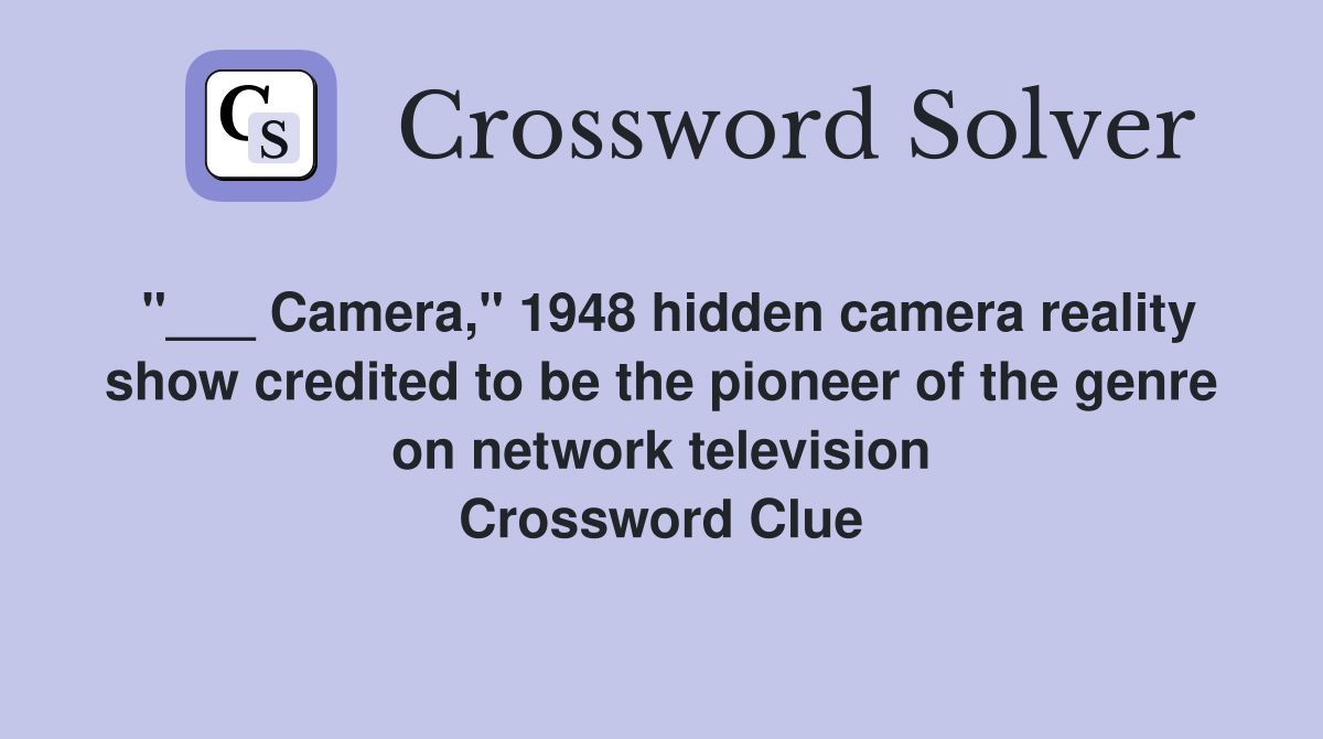 "___ Camera," 1948 hidden camera reality show credited to be the pioneer of the genre on network television Crossword Clue