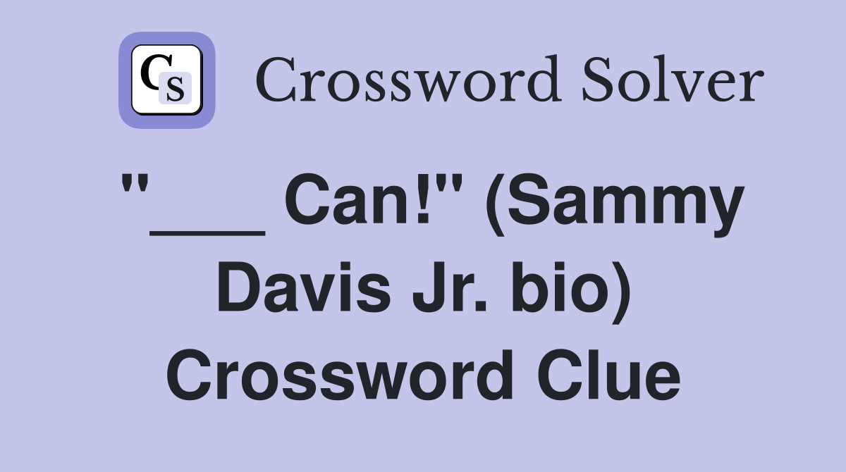 "___ Can!" (Sammy Davis Jr. bio) Crossword Clue