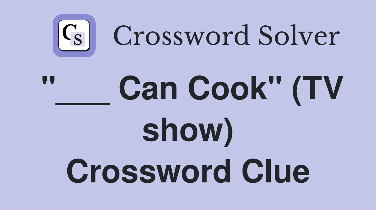 "___ Can Cook" (TV show) Crossword Clue