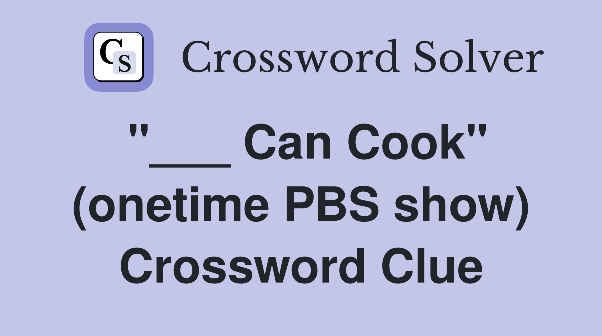 "___ Can Cook" (onetime PBS show) Crossword Clue