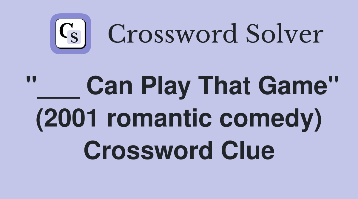"___ Can Play That Game" (2001 romantic comedy) Crossword Clue
