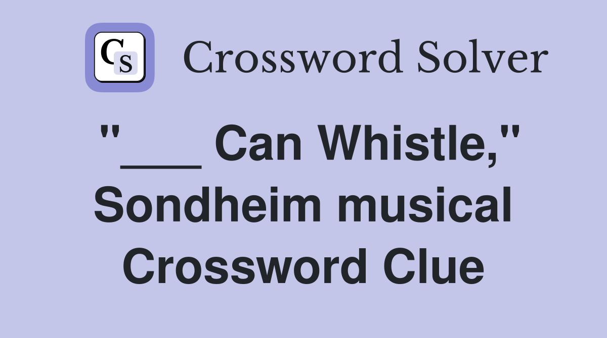 "___ Can Whistle," Sondheim musical Crossword Clue