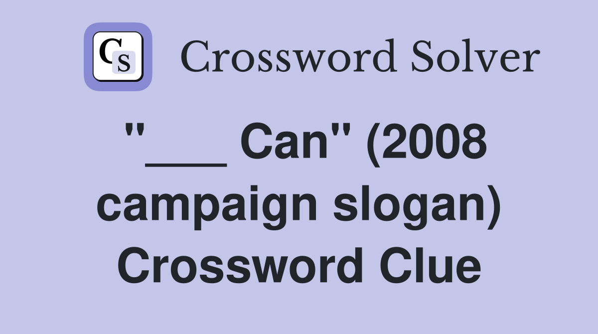 "___ Can" (2008 campaign slogan) Crossword Clue