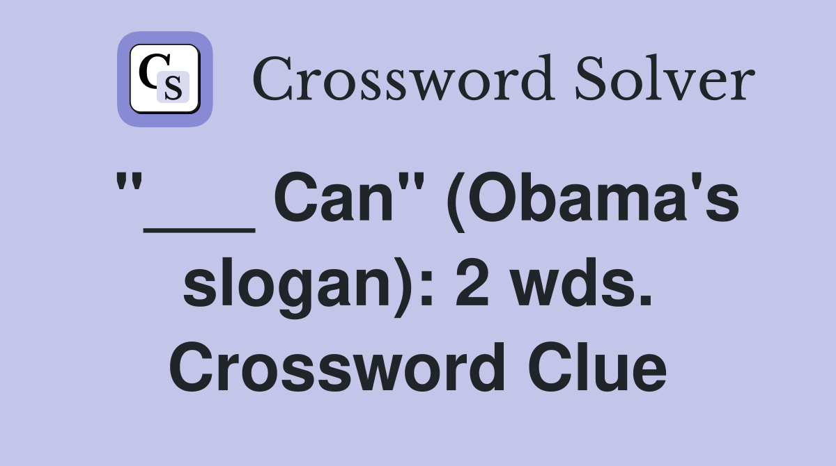 "___ Can" (Obama's slogan): 2 wds. Crossword Clue