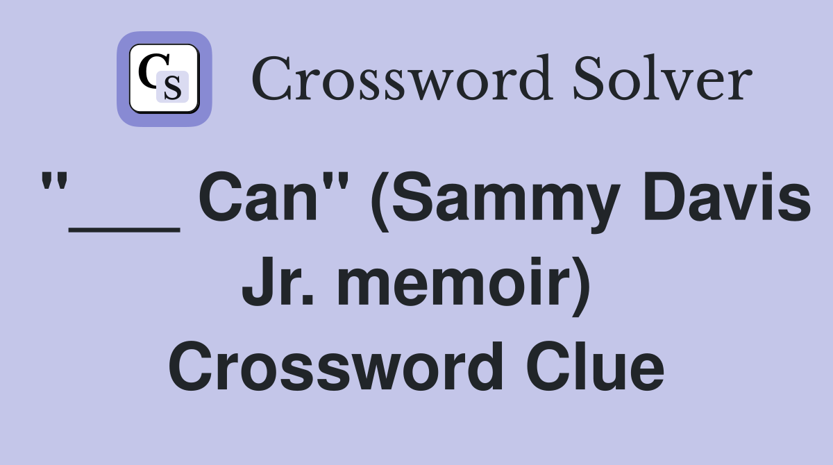 "___ Can" (Sammy Davis Jr. memoir) Crossword Clue