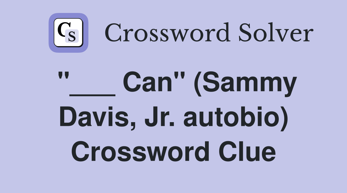 "___ Can" (Sammy Davis, Jr. autobio) Crossword Clue