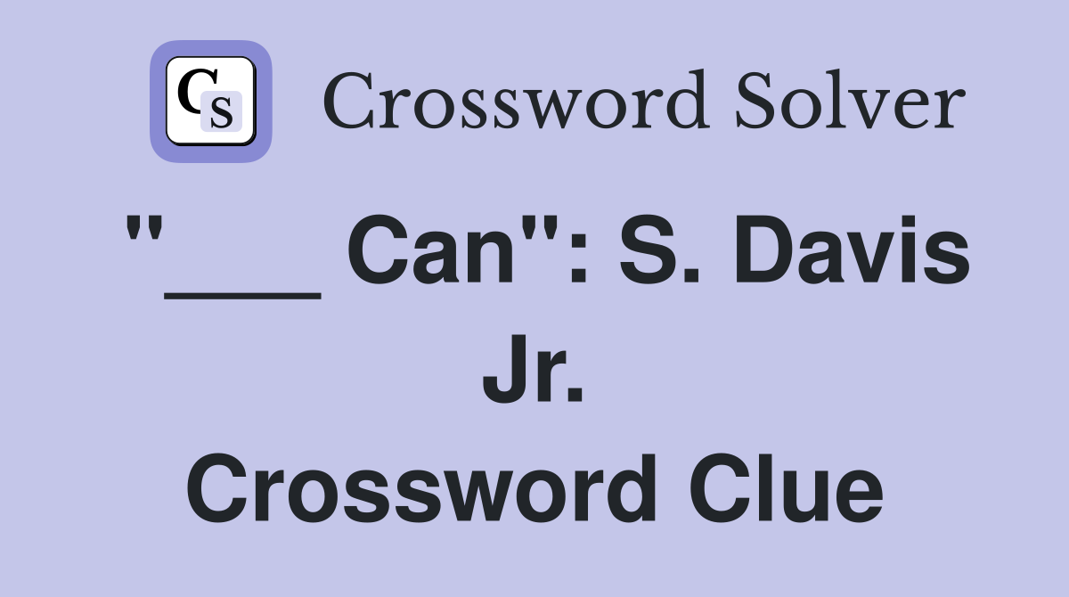 "___ Can": S. Davis Jr. Crossword Clue
