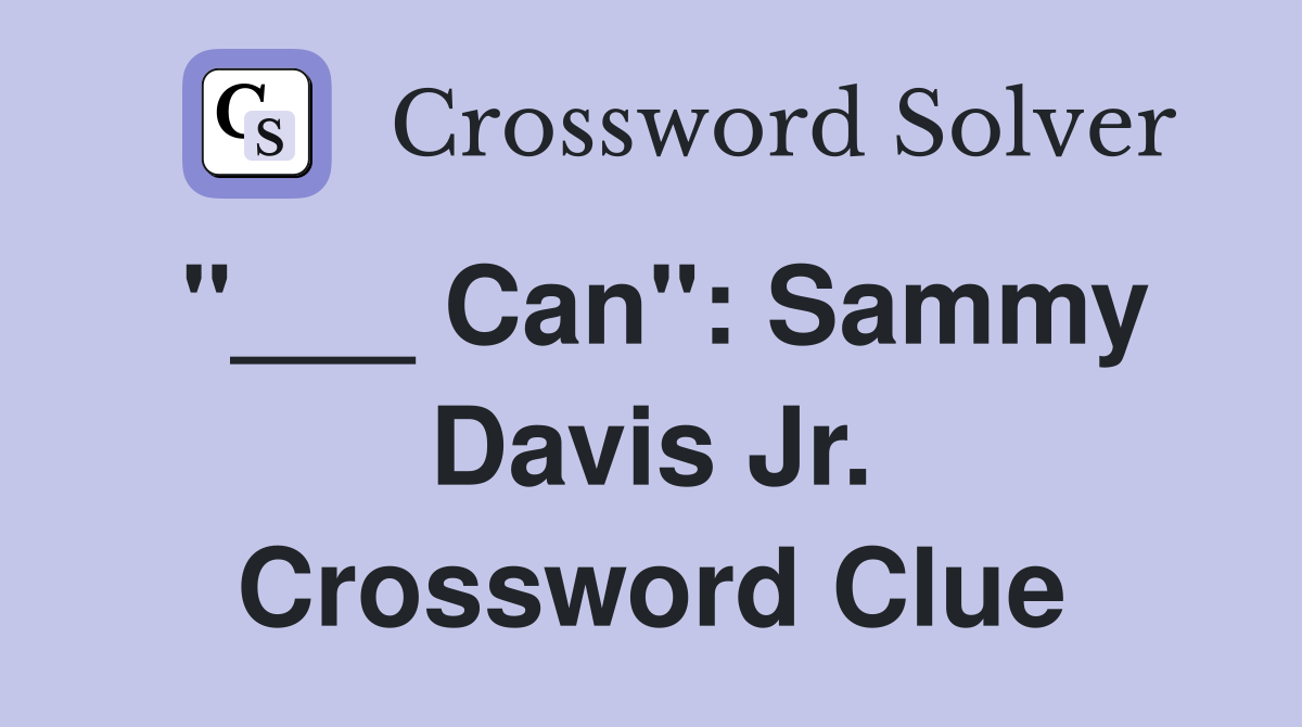 "___ Can": Sammy Davis Jr. Crossword Clue