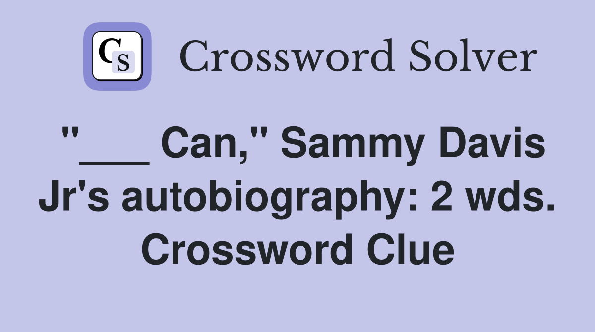 "___ Can," Sammy Davis Jr's autobiography: 2 wds. Crossword Clue
