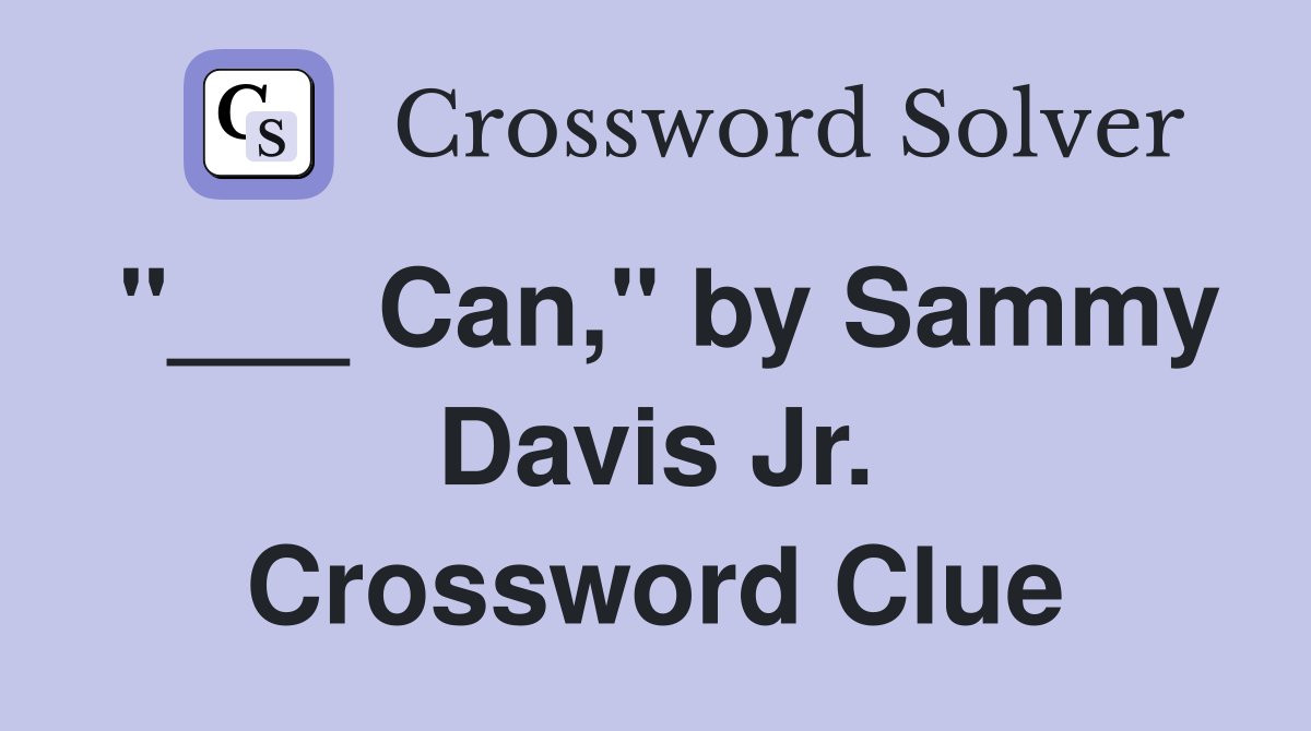 "___ Can," by Sammy Davis Jr. Crossword Clue
