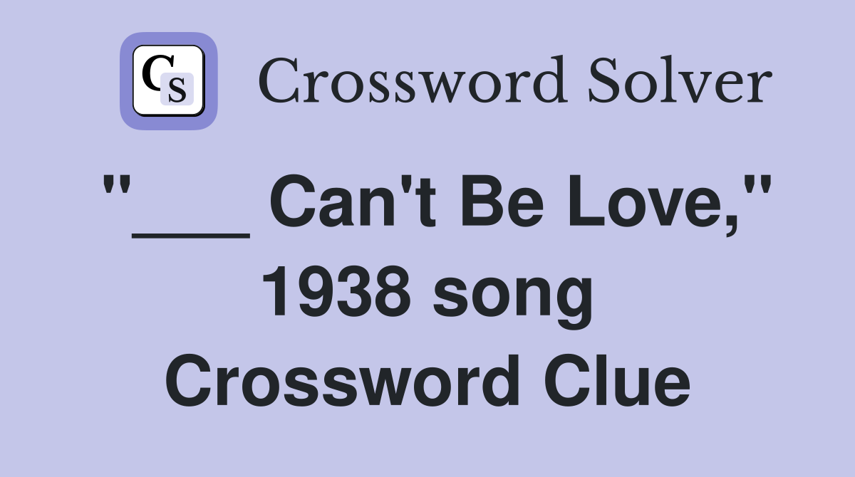 "___ Can't Be Love," 1938 song Crossword Clue