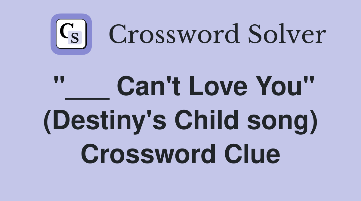 "___ Can't Love You" (Destiny's Child song) Crossword Clue