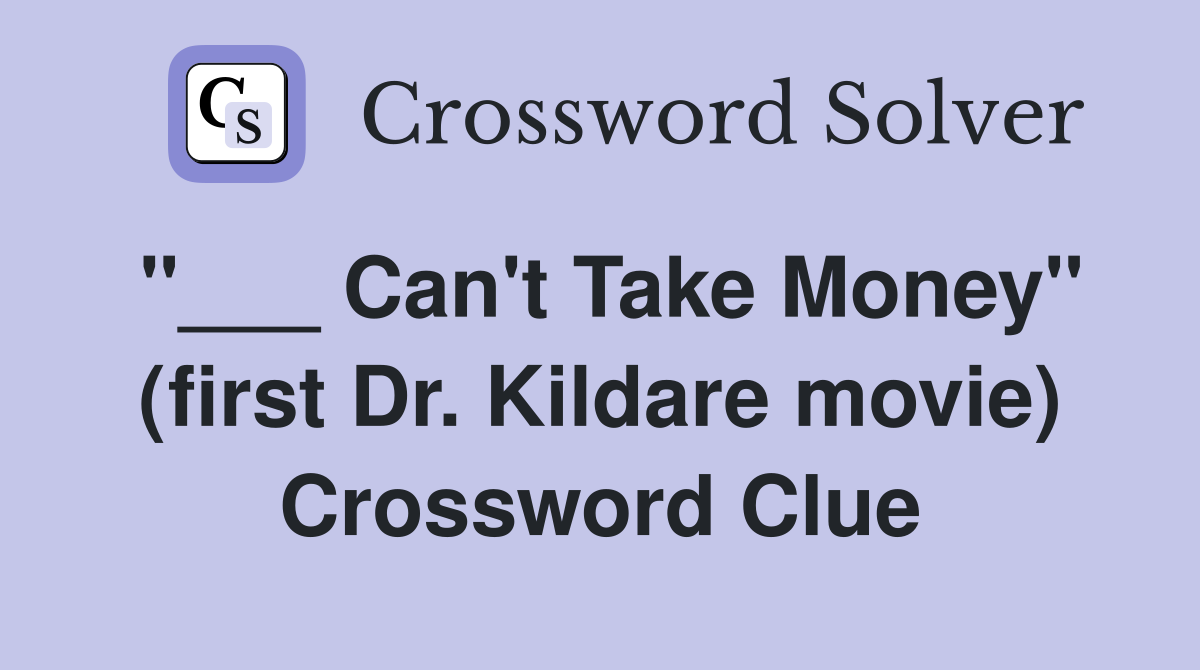 "___ Can't Take Money" (first Dr. Kildare movie) Crossword Clue