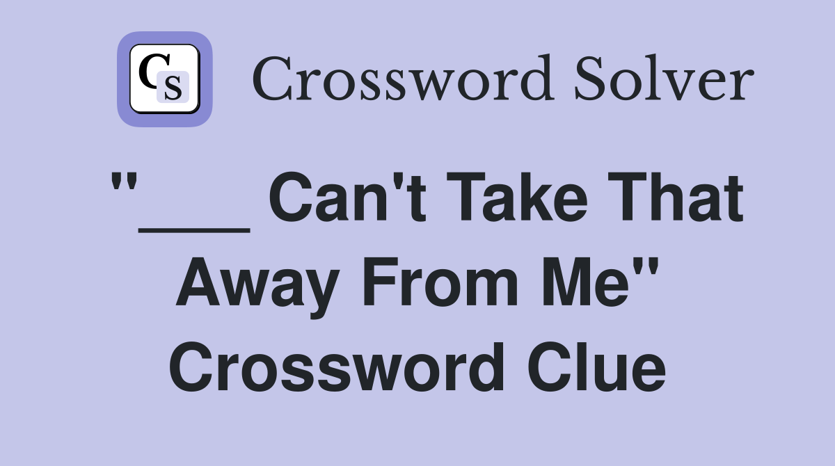 "___ Can't Take That Away From Me" Crossword Clue