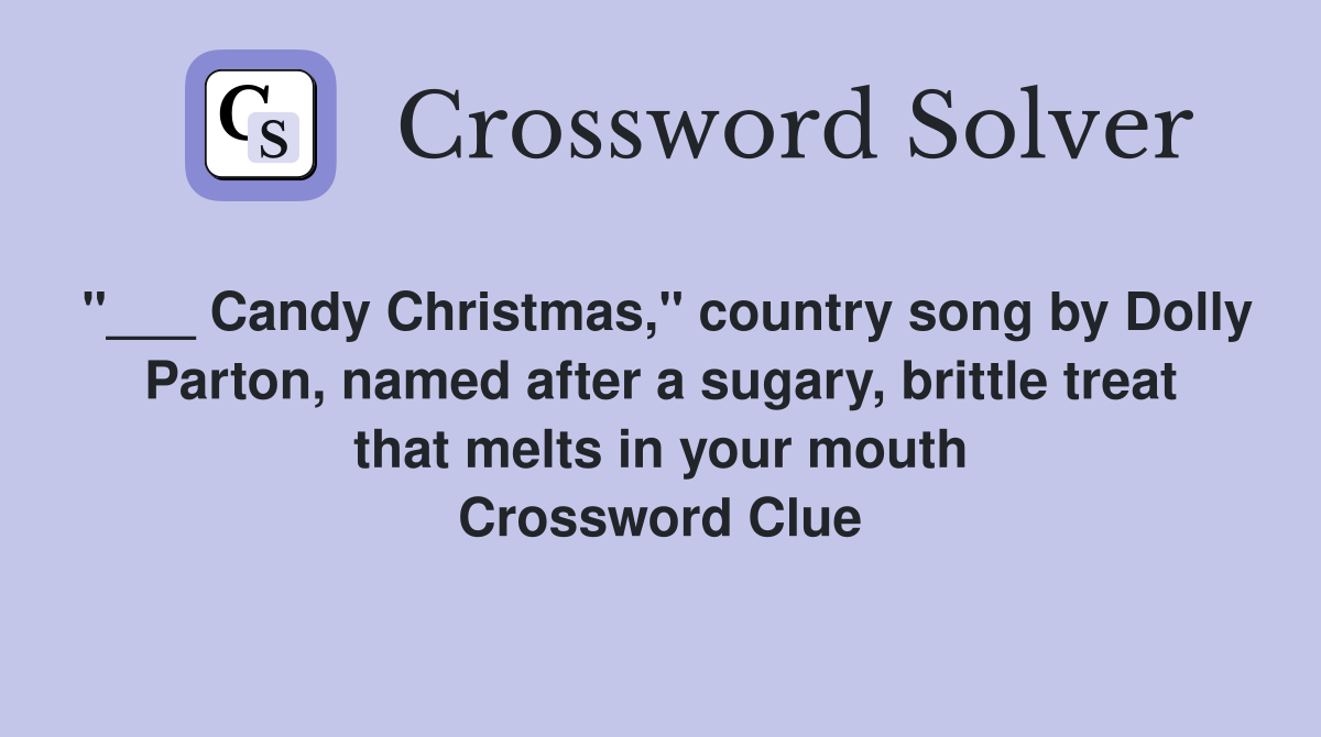 "___ Candy Christmas," country song by Dolly Parton, named after a sugary, brittle treat that melts in your mouth Crossword Clue