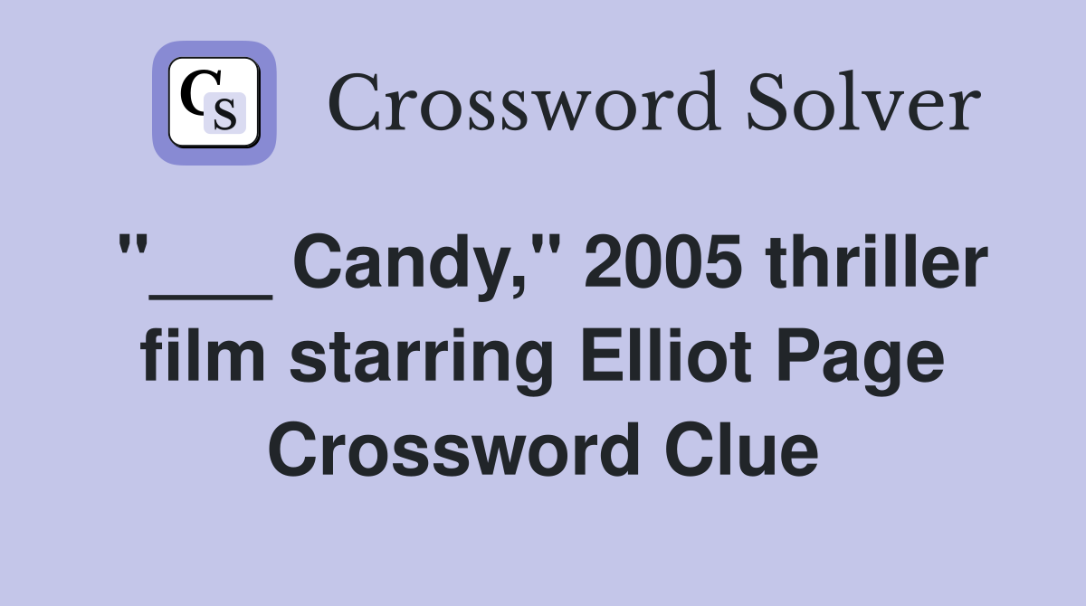"___ Candy," 2005 thriller film starring Elliot Page Crossword Clue