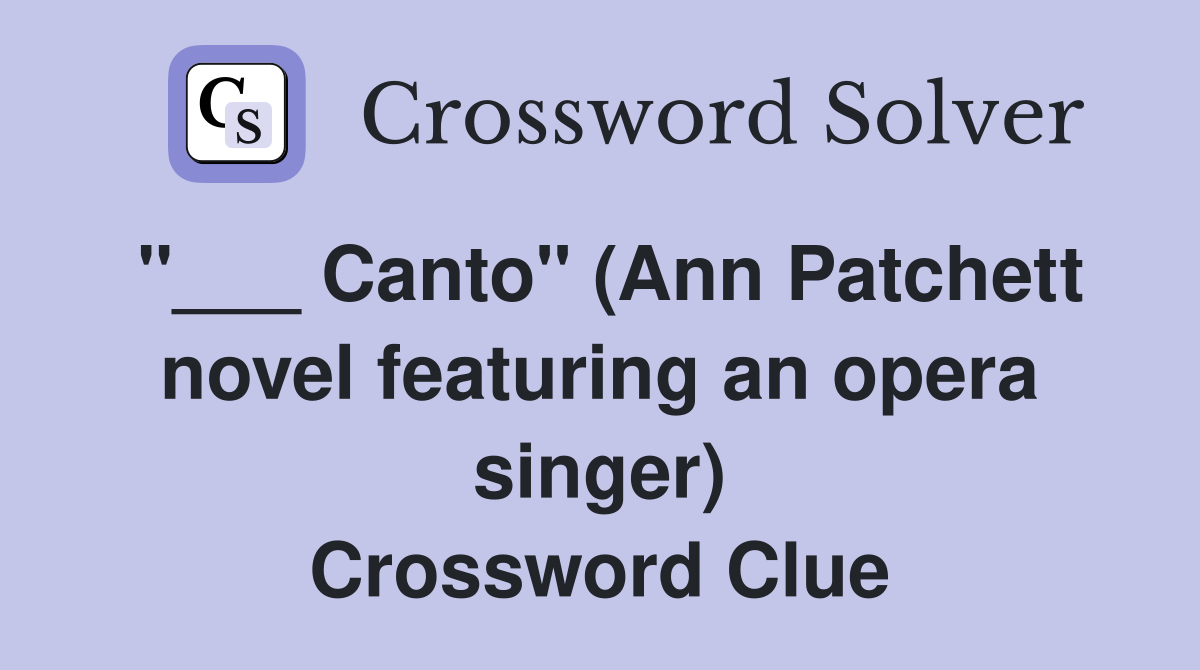 "___ Canto" (Ann Patchett novel featuring an opera singer) Crossword Clue