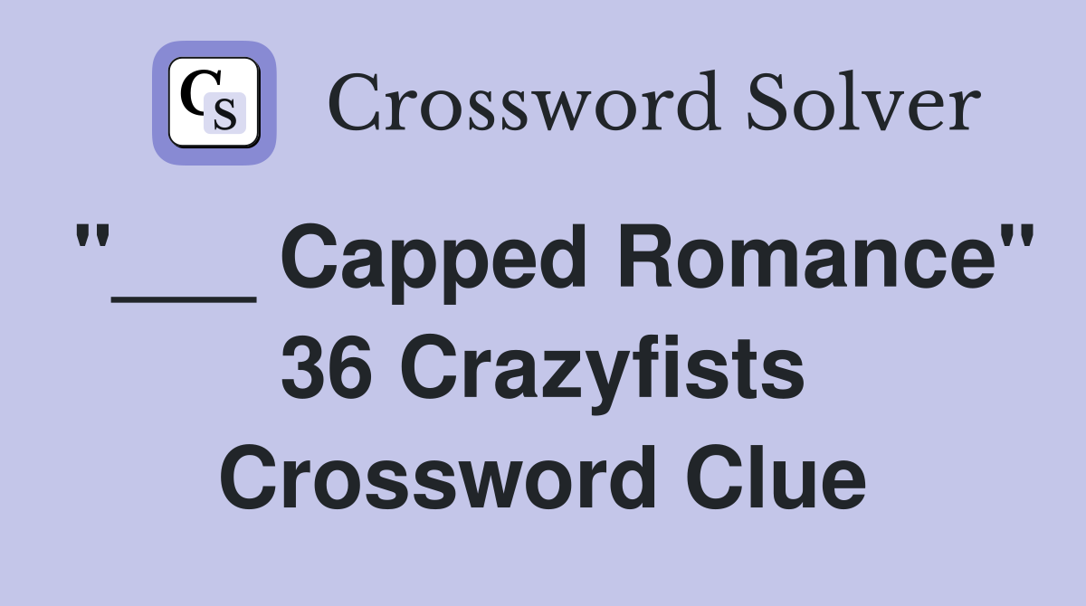 "___ Capped Romance" 36 Crazyfists Crossword Clue