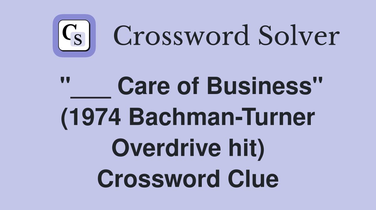 "___ Care of Business" (1974 Bachman-Turner Overdrive hit) Crossword Clue