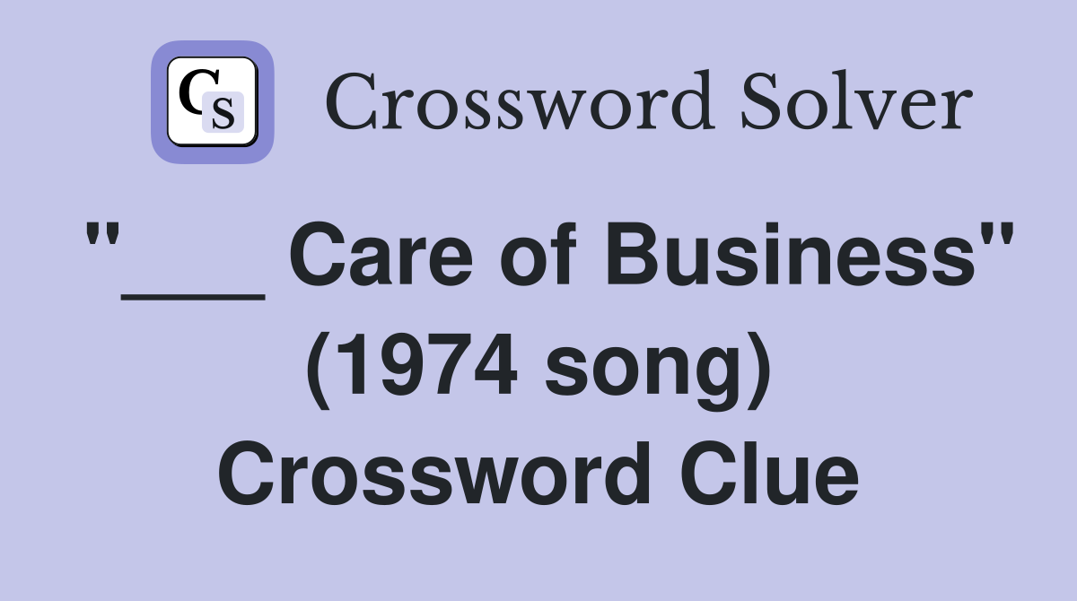 "___ Care of Business" (1974 song) Crossword Clue