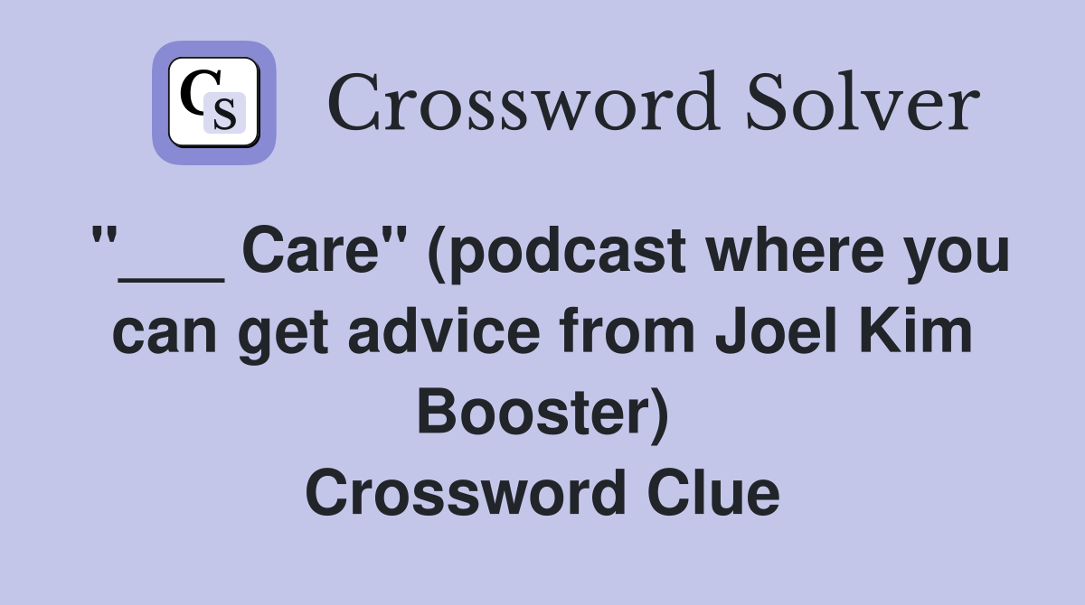 "___ Care" (podcast where you can get advice from Joel Kim Booster) Crossword Clue