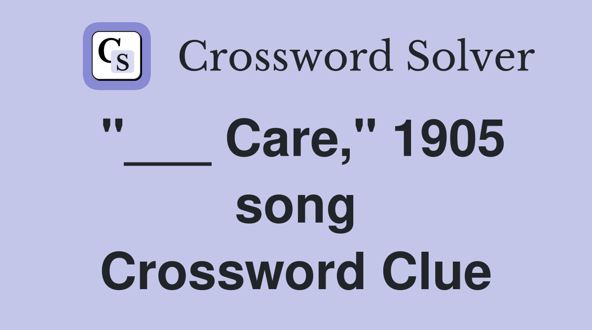 "___ Care," 1905 song Crossword Clue