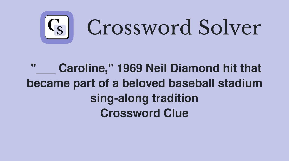 "___ Caroline," 1969 Neil Diamond hit that became part of a beloved baseball stadium sing-along tradition Crossword Clue