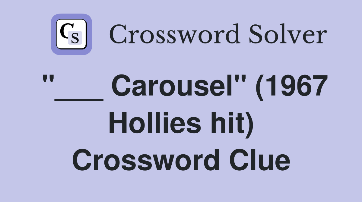 "___ Carousel" (1967 Hollies hit) Crossword Clue