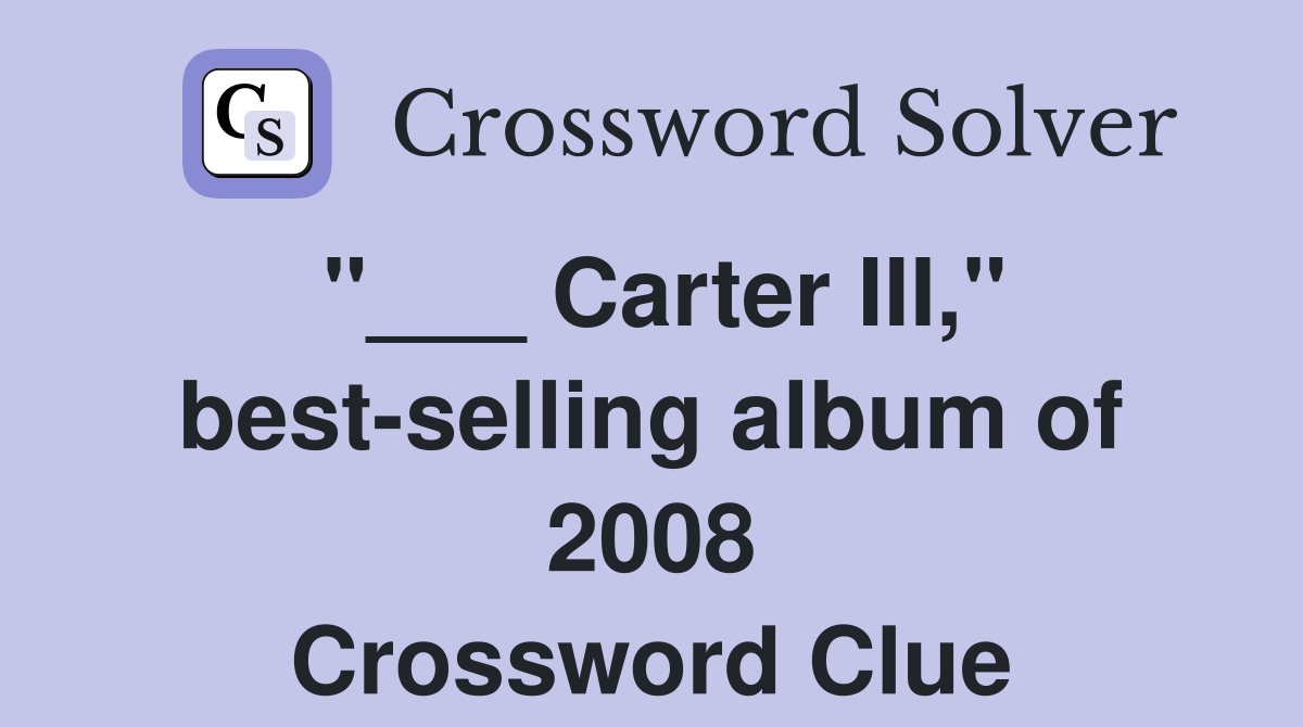"___ Carter III," best-selling album of 2008 Crossword Clue